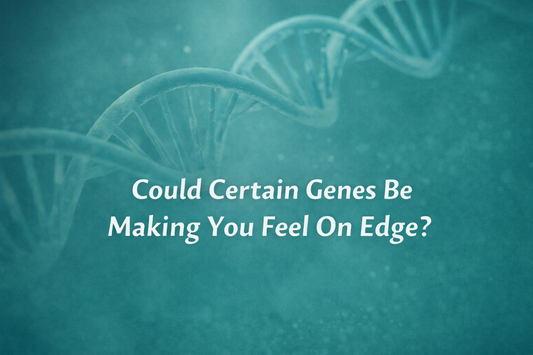 Could Certain Genes Be Making You Feel On Edge?